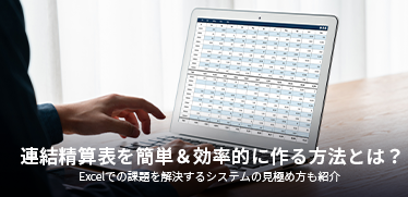 連結精算表を簡単＆効率的に作る方法とは？Excelでの課題を解決するシステムの見極め方も紹介